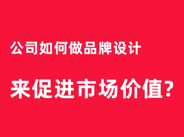 深圳公司如何做品牌設計來促進市場價值？